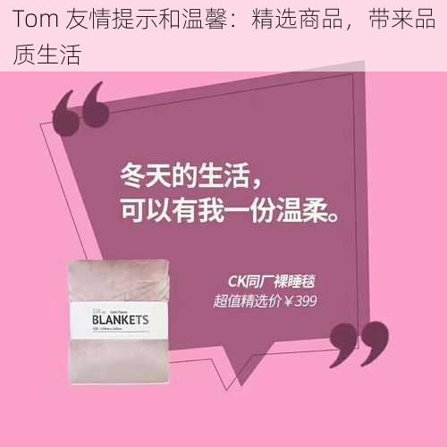 Tom 友情提示和温馨：精选商品，带来品质生活